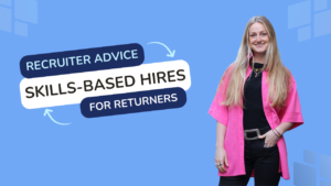 Recruiter Advice: Why skills-based hiring is good for returners